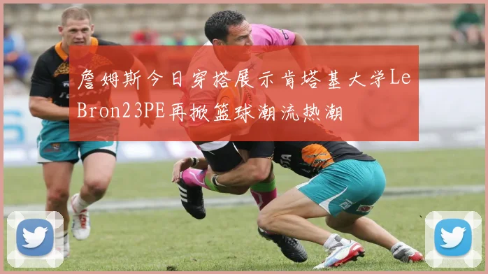 詹姆斯今日穿搭展示肯塔基大学LeBron23PE再掀篮球潮流热潮